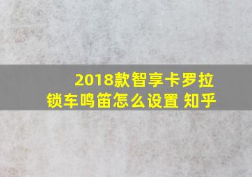 2018款智享卡罗拉锁车鸣笛怎么设置 知乎